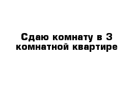 Сдаю комнату в 3 комнатной квартире